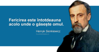 "Fericirea este întotdeauna acolo unde o găsește omul." Henryk Sienkiewicz