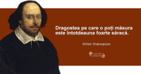 "Dragostea pe care o poți măsura este întotdeauna foarte săracă." William Shakespeare