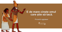 "E de mare cinste omul care știe să tacă." Proverb egiptean