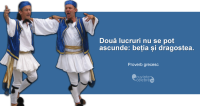 "Două lucruri nu se pot ascunde: beția și dragostea." Proverb grecesc