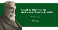 "Nu poți să faci vreun rău când ai doar dragoste în suflet." Anatole France