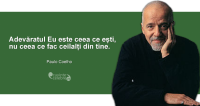 "Adevăratul Eu este ceea ce ești, nu ceea ce fac ceilalți din tine." Paulo Coelho