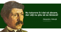 "Nu tuturora li-i dat să zboare, dar câţi nu ştiu să se târască!" Alexandru Vlahuță