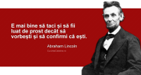 "E mai bine să taci și să fii luat de prost decât să vorbești și să confirmi că ești". Abraham Lincoln