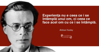”Experiența nu e ceea ce i se întâmplă unui om, ci ceea ce face acel om cu ce i se întâmplă.” Aldous Huxley