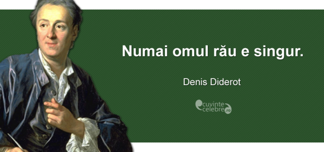 ”Numai omul rău e singur.” Denis Diderot