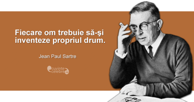 ”Fiecare om trebuie să-şi inventeze propriul drum.” Jean Paul Sartre
