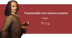 ”Prejudecăţile sunt raţiunea proştilor.” Voltaire