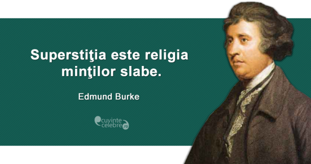 ”Superstiţia este religia minţilor slabe.” Edmund Burke