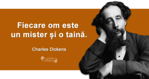 "Fiecare om este un mister și o taină." Charles Dickens
