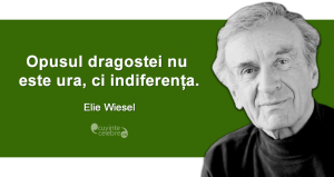”Opusul dragostei nu este ura, ci indiferența.” Elie Wiesel