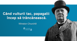 „Când vulturii tac, papagalii încep să trăncănească.” Winston Churchill