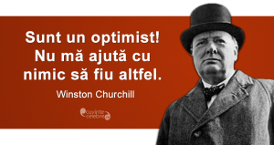 „Sunt un optimist! Nu mă ajută cu nimic să fiu altfel.” Winston Churchill
