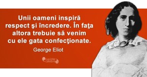 „Unii oameni inspiră respect şi încredere. În faţa altora trebuie să venim cu ele gata confecţionate.” George Eliot