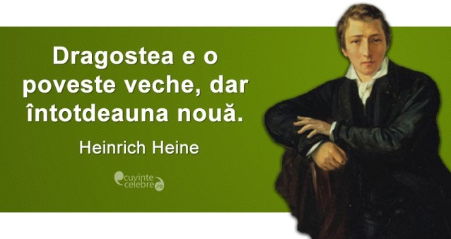 „Dragostea e o poveste veche, dar întotdeauna nouă.” Heinrich Heine