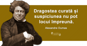 "Dragostea curată și suspiciunea nu pot locui împreună." Alexandre Dumas