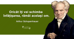 "Oricât îți vei schimba înfățișarea, rămâi același om." Arthur Schopenhauer