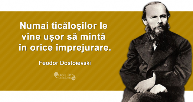 ”Numai ticăloșilor le vine ușor să mintă în orice împrejurare.” Feodor Dostoievski