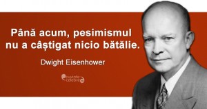 „Până acum, pesimismul nu a câștigat nicio bătălie.” Dwight Eisenhower