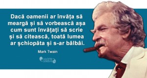 "Dacă oamenii ar învăța să meargă și să vorbească așa cum sunt învățați să scrie și să citească, toată lumea ar șchiopăta și s-ar bâlbâi." Mark Twain