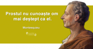 ”Prostul nu cunoaște om mai deștept ca el.” Montesquieu