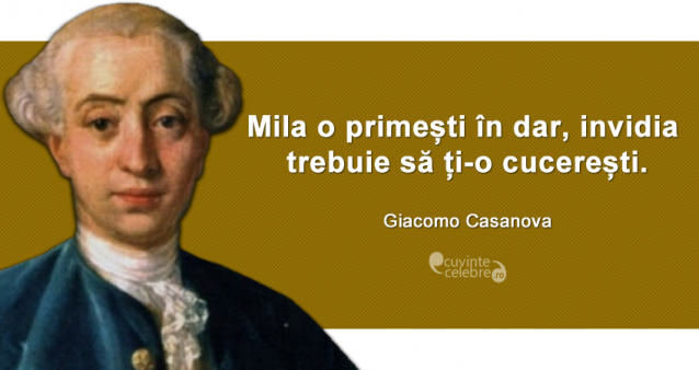 "Mila o primești în dar, invidia trebuie să ți-o cucerești." Giacomo Casanova
