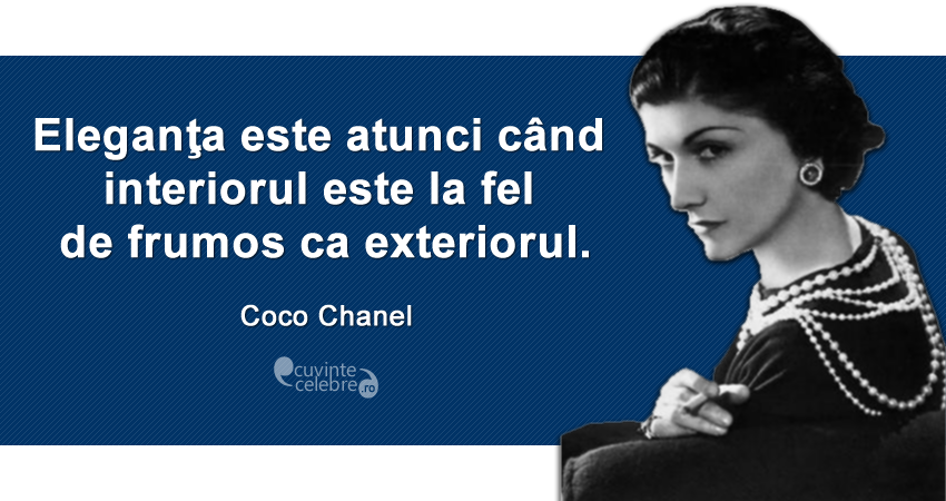 ”Eleganţa este atunci când interiorul este la fel de frumos ca exteriorul.” Coco Chanel