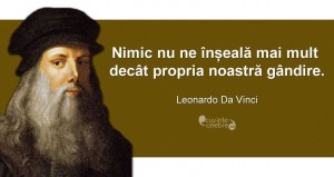 "Nimic nu ne înșeală mai mult decât propria noastră gândire." Leonardo Da Vinci