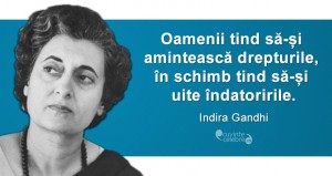 „Oamenii tind să-și amintească drepturile, în schimb tind să-și uite îndatoririle.” Indira Gandhi