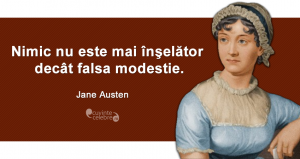 "Nimic nu este mai înşelător decât falsa modestie." Jane Austen