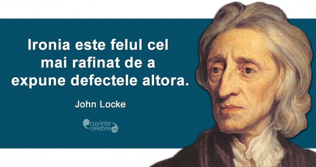 ”Ironia este felul cel mai rafinat de a expune defectele altora.” John Locke