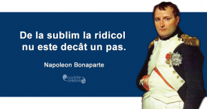 "De la sublim la ridicol nu este decât un pas." Napoleon Bonaparte