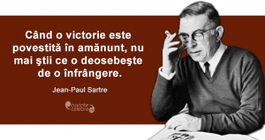 "Când o victorie este povestită în amănunt, nu mai ştii ce o deosebeşte de o înfrângere." Jean-Paul Sartre