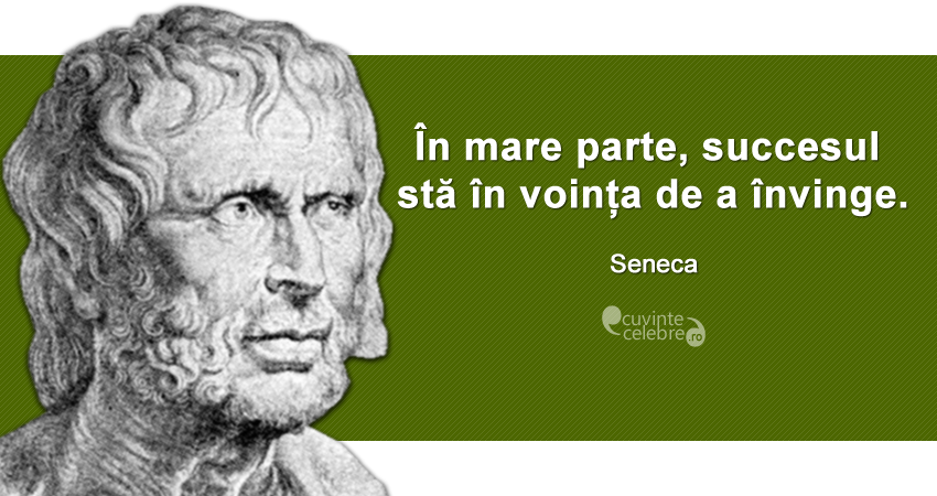 "În mare parte, succesul stă în voința de a învinge." Seneca