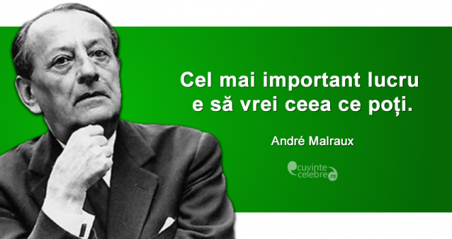 ”Cel mai important lucru e să vrei ceea ce poți.” André Malraux
