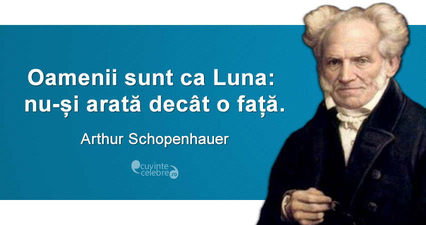 „Oamenii sunt ca Luna: nu-și arată decât o față.” Arthur Schopenhauer