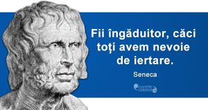 „Fii îngăduitor, căci toți avem nevoie de iertare.” Seneca