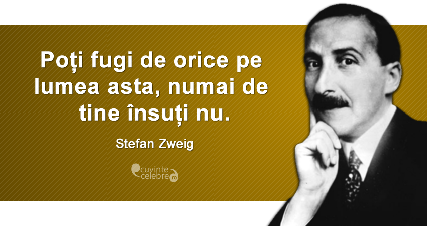 ”Poți fugi de orice pe lumea asta, numai de tine însuți nu.” Stefan Zweig