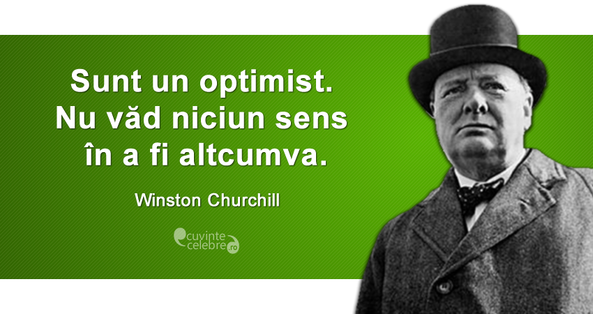 ”Sunt un optimist. Nu văd niciun sens în a fi altcumva.” Winston Churchill