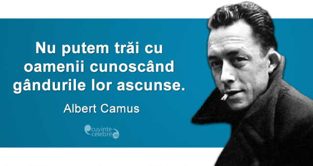 „Nu putem trăi cu oamenii cunoscând gândurile lor ascunse.” Albert Camus